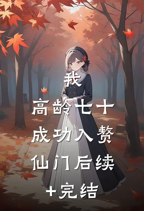 我，高龄七十，成功入赘仙门后续+完结