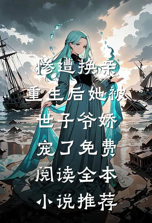 惨遭换亲,重生后她被世子爷娇宠了免费阅读全本小说推荐