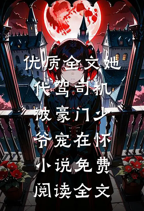 优质全文她,代驾司机,被豪门少爷宠在怀小说免费阅读全文