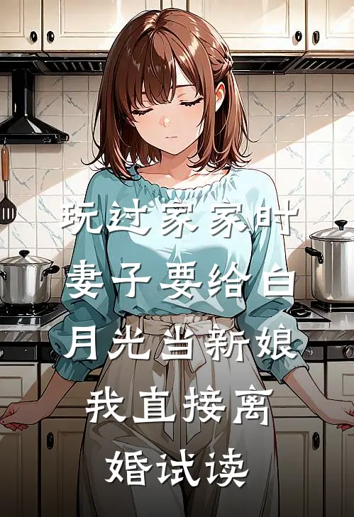玩过家家时妻子要给白月光当新娘，我直接离婚试读