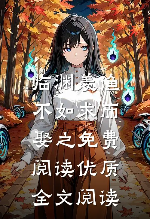 临渊羡渔,不如求而娶之免费阅读优质全文阅读