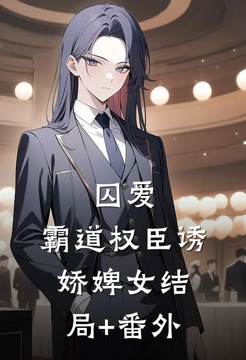 囚爱，霸道权臣诱娇婢女结局+番外