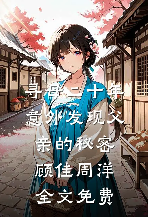 寻母二十年，意外发现父亲的秘密顾佳周洋全文免费