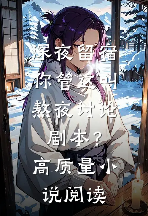 深夜留宿，你管这叫熬夜讨论剧本？高质量小说阅读
