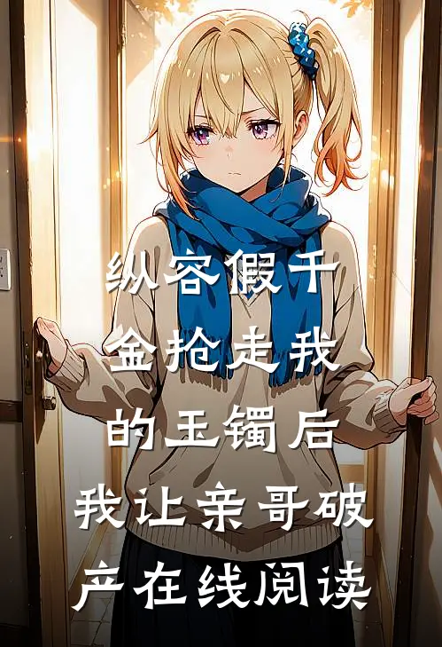 纵容假千金抢走我的玉镯后，我让亲哥破产在线阅读
