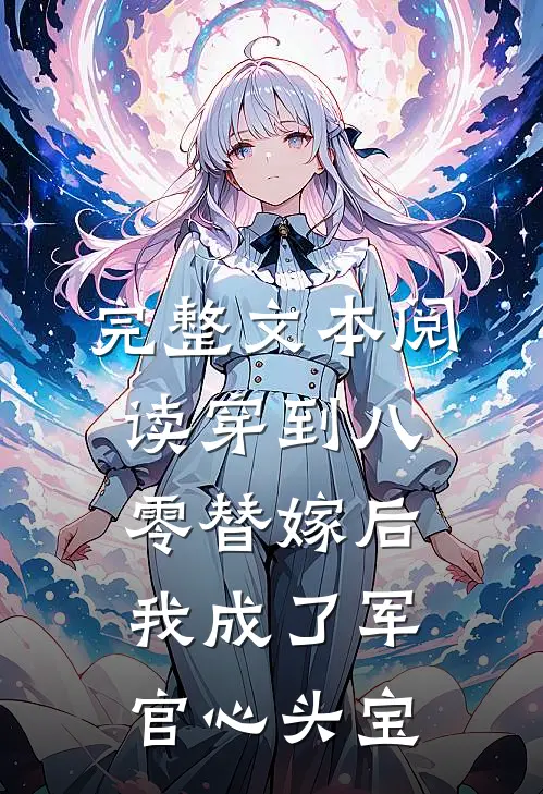 完整文本阅读穿到八零替嫁后我成了军官心头宝