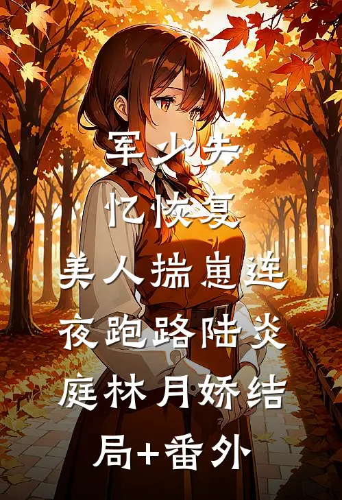 军少失忆恢复，美人揣崽连夜跑路陆炎庭林月娇结局+番外