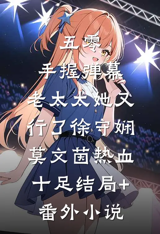 五零:手握弹幕，老太太她又行了徐守娴莫文茵 热血十足结局+番外小说