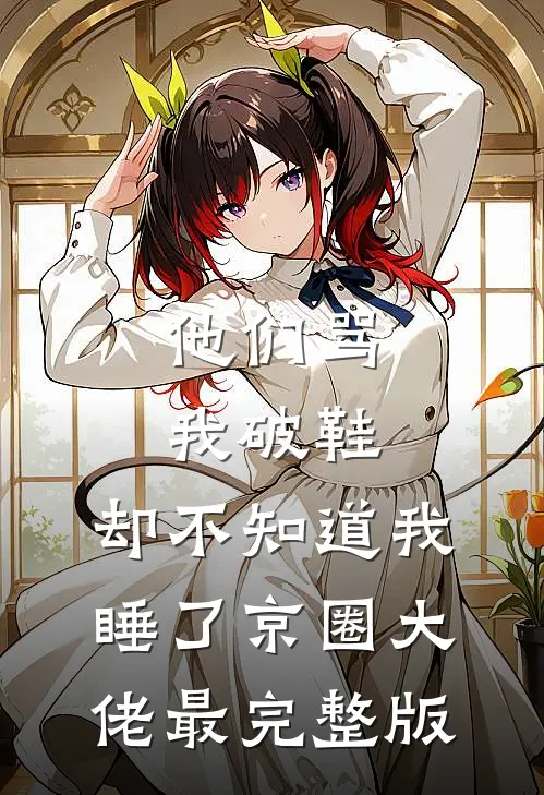 他们骂我破鞋，却不知道我睡了京圈大佬最完整版