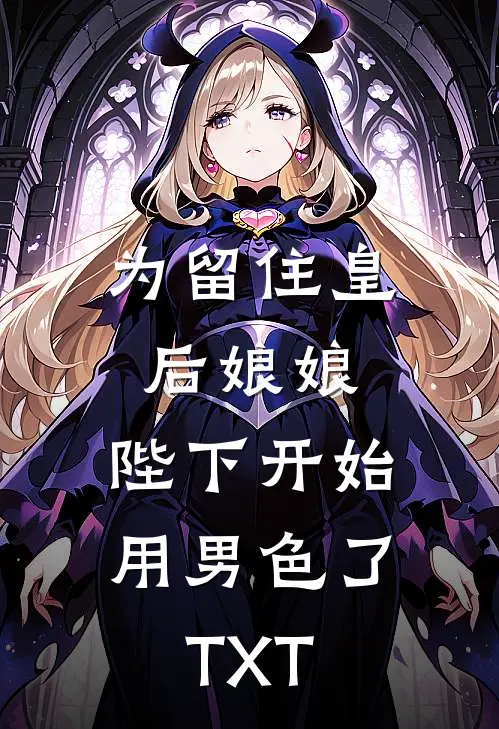 为留住皇后娘娘，陛下开始用男色了TXT