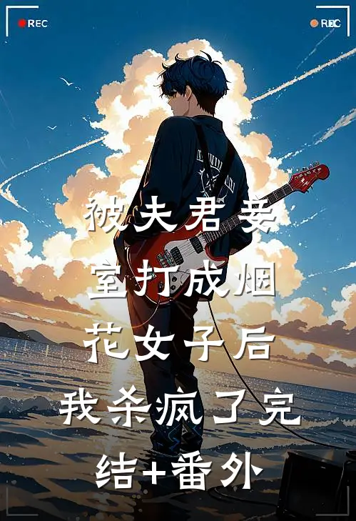 被夫君妾室打成烟花女子后，我杀疯了完结+番外