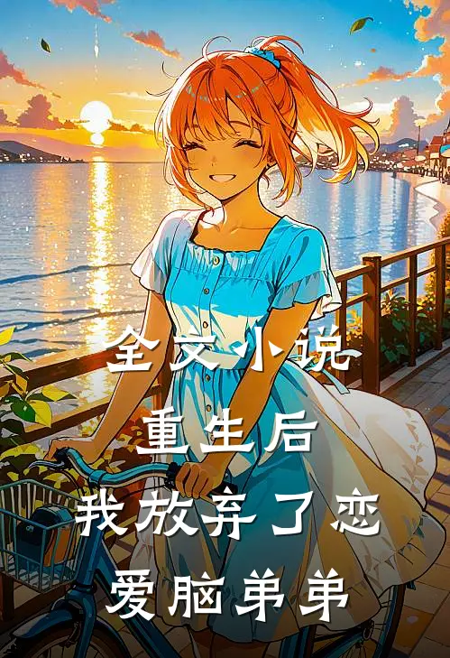 全文小说重生后，我放弃了恋爱脑弟弟