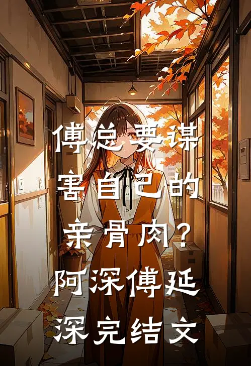 傅总要谋害自己的亲骨肉？阿深傅延深完结文