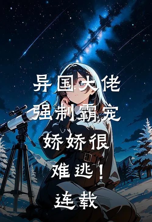 异国大佬强制霸宠，娇娇很难逃！连载