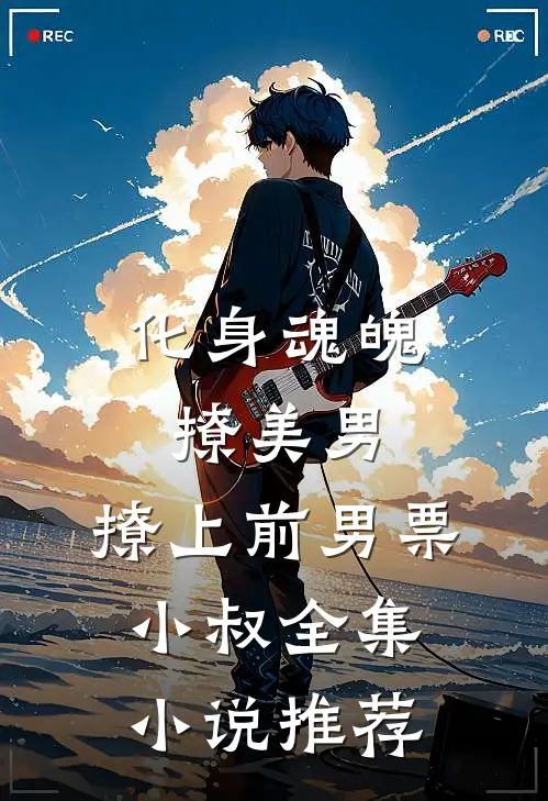 化身魂魄撩美男，撩上前男票小叔全集小说推荐