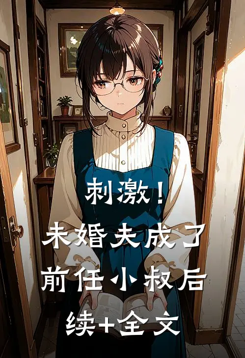 刺激！未婚夫成了前任小叔后续+全文