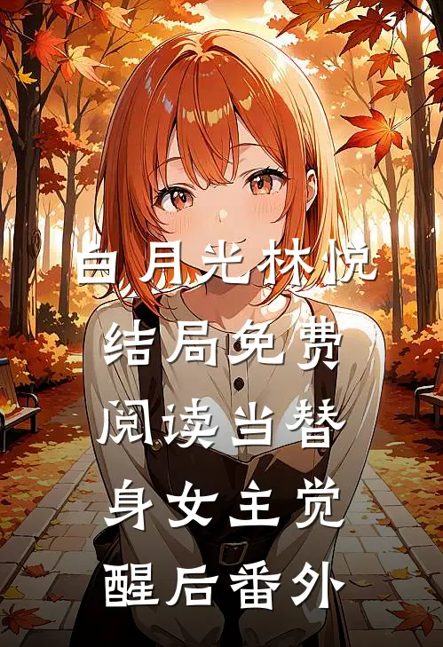 白月光林悦结局免费阅读当替身女主觉醒后番外