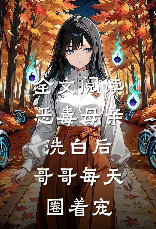 全文阅读恶毒母亲洗白后，哥哥每天圈着宠