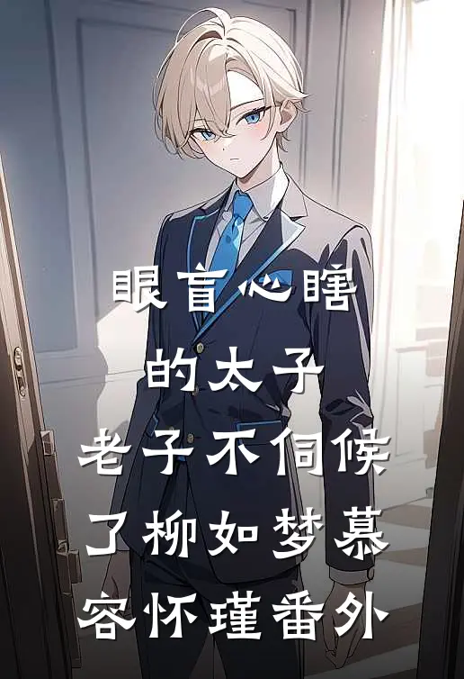 眼盲心瞎的太子，老子不伺候了柳如梦慕容怀瑾 番外