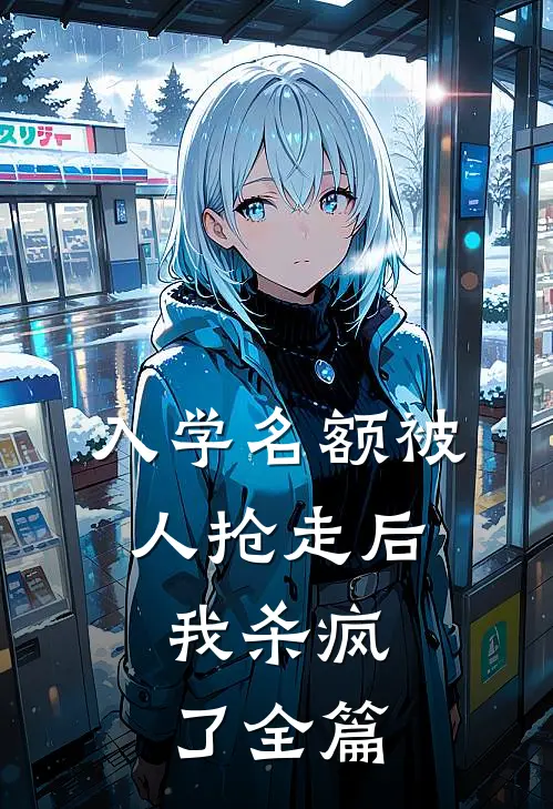 入学名额被人抢走后，我杀疯了全篇