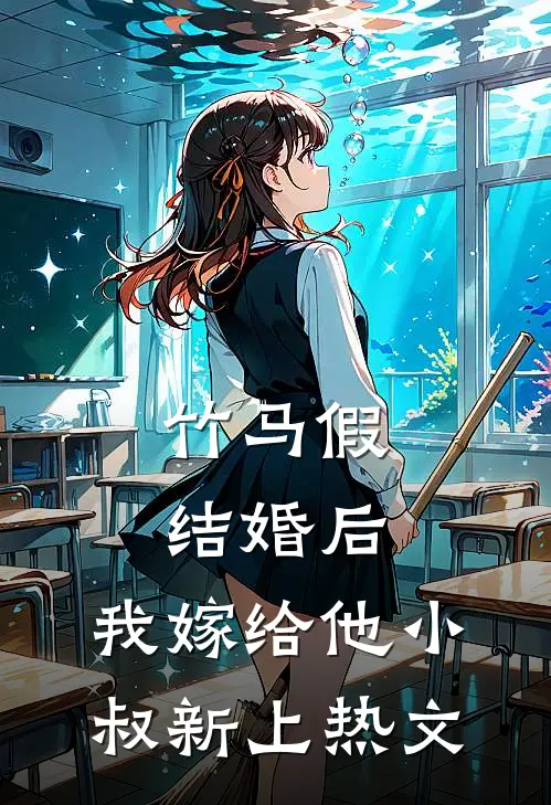 竹马假结婚后，我嫁给他小叔新上热文
