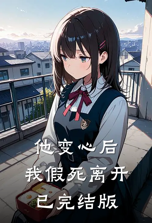 他变心后，我假死离开已完结版