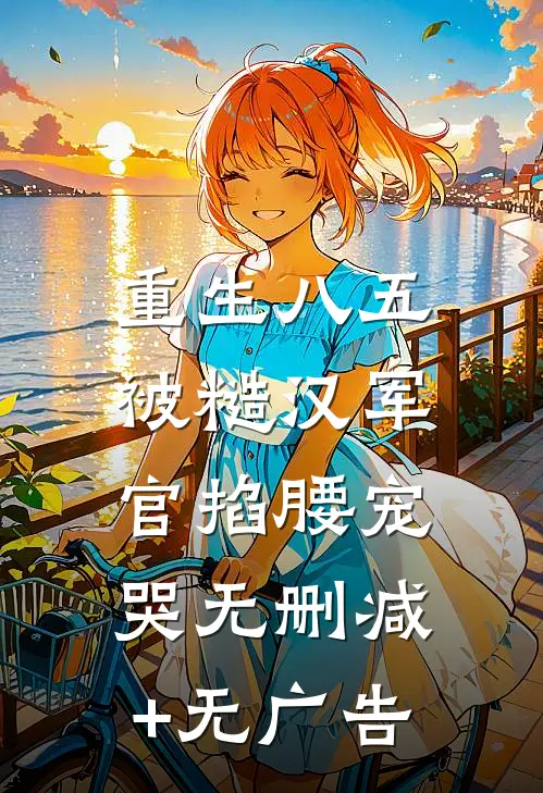 重生八五：被糙汉军官掐腰宠哭无删减+无广告