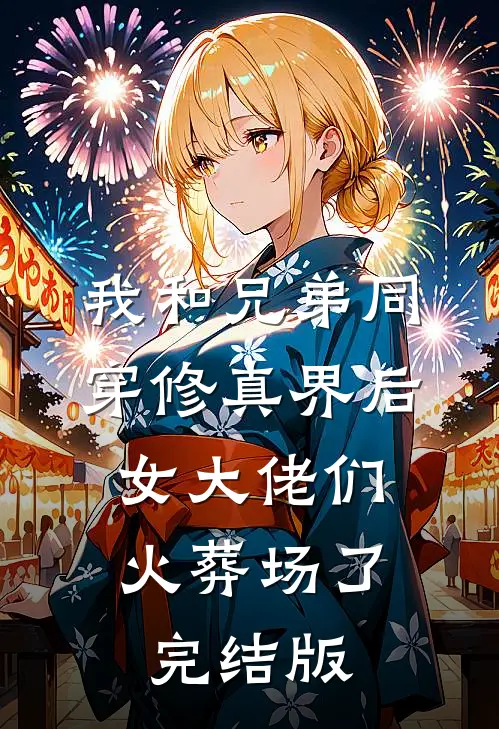 我和兄弟同穿修真界后，女大佬们火葬场了完结版