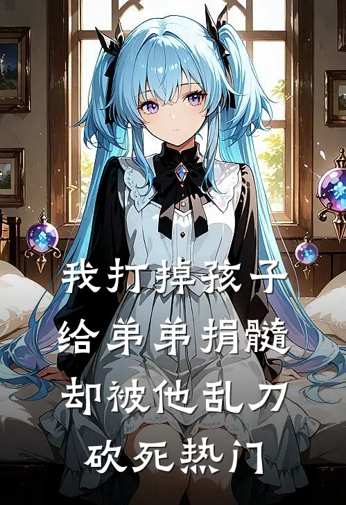 我打掉孩子给弟弟捐髓，却被他乱刀砍死热门