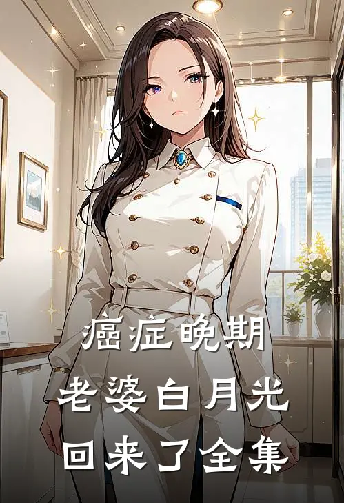 癌症晚期，老婆白月光回来了 全集