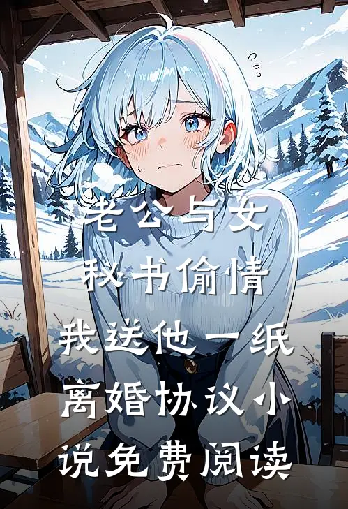老公与女秘书偷情，我送他一纸离婚协议小说免费阅读
