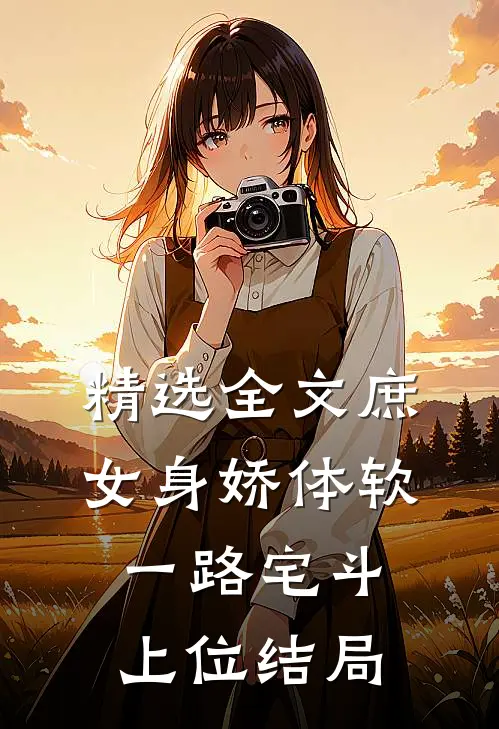 精选全文庶女身娇体软,一路宅斗上位结局