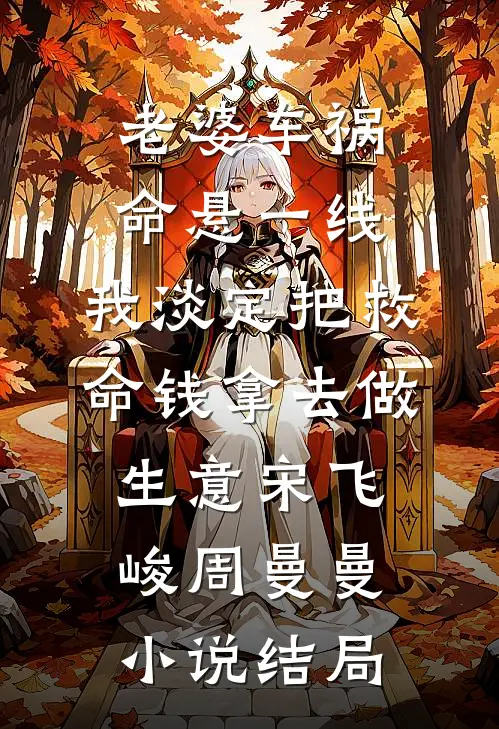 老婆车祸命悬一线，我淡定把救命钱拿去做生意宋飞峻周曼曼小说结局