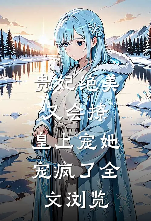 贵妃绝美又会撩，皇上宠她宠疯了全文浏览
