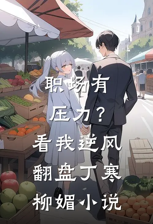 职场有压力？看我逆风翻盘丁寒柳媚小说