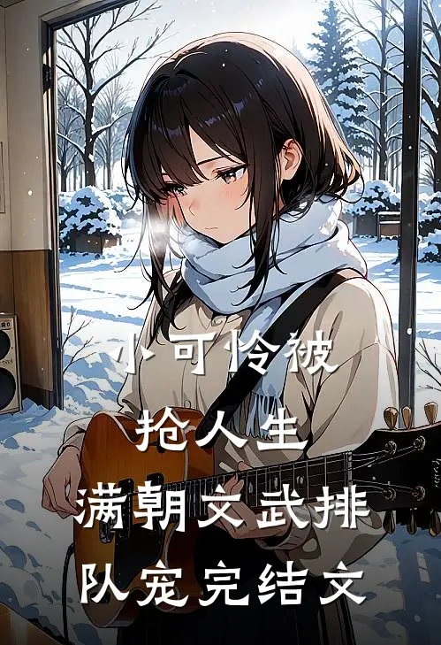 小可怜被抢人生，满朝文武排队宠完结文