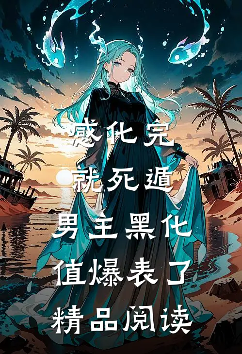 感化完就死遁，男主黑化值爆表了精品阅读