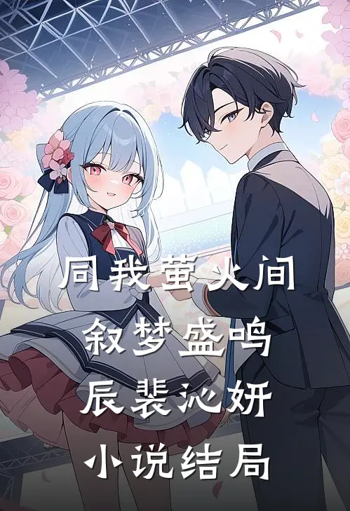 同我萤火间叙梦盛鸣辰裴沁妍小说结局