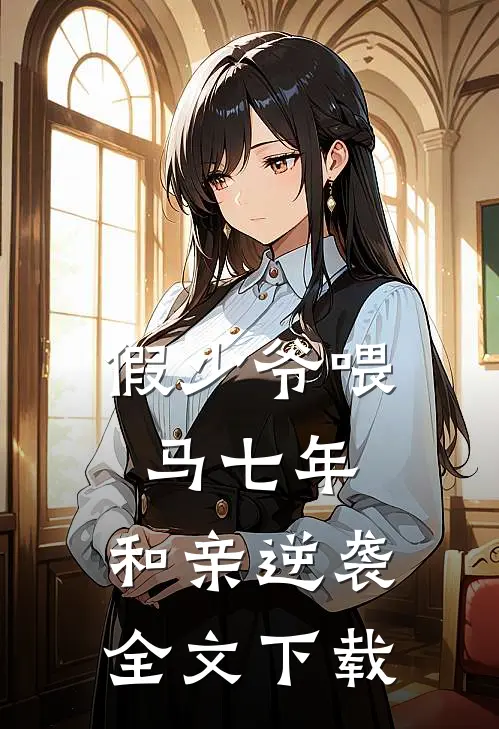 假少爷喂马七年，和亲逆袭全文下载