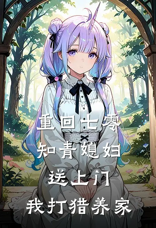 重回七零：知青媳妇送上门，我打猎养家