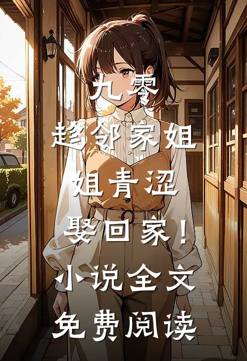 九零：趁邻家姐姐青涩，娶回家！小说全文免费阅读