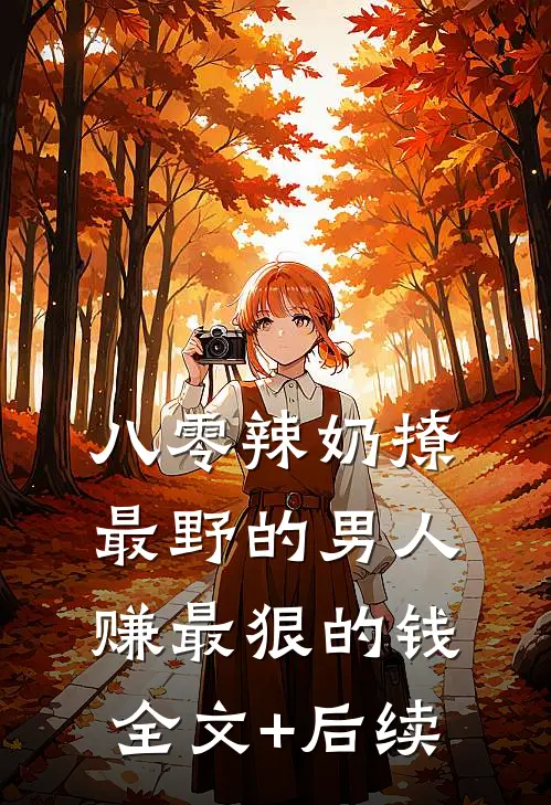 八零辣奶撩最野的男人赚最狠的钱全文+后续