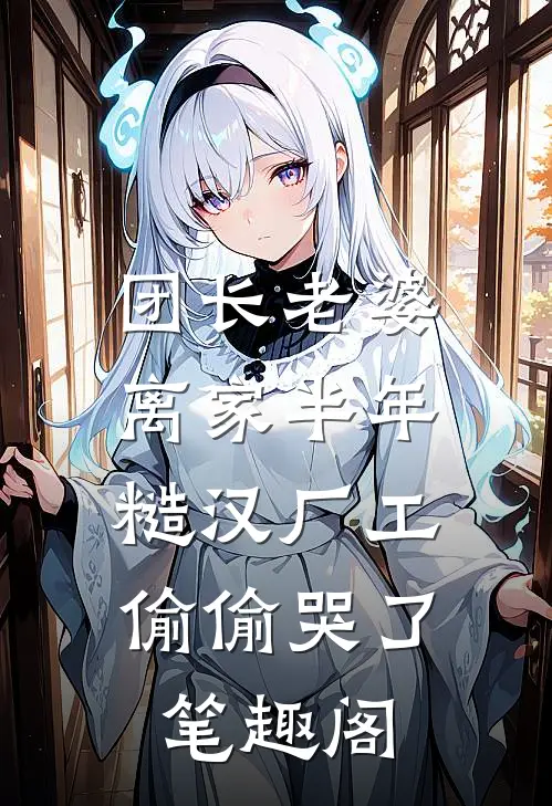 团长老婆离家半年，糙汉厂工偷偷哭了笔趣阁