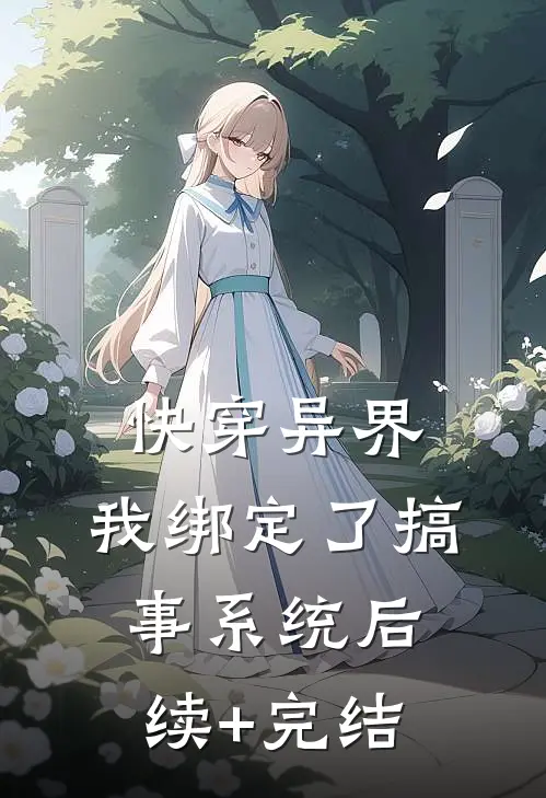 快穿异界，我绑定了搞事系统后续+完结