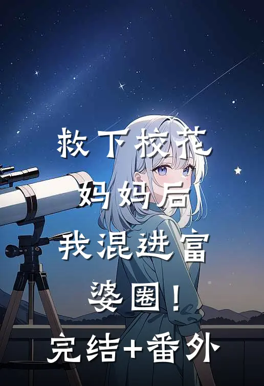 救下校花妈妈后，我混进富婆圈！完结+番外