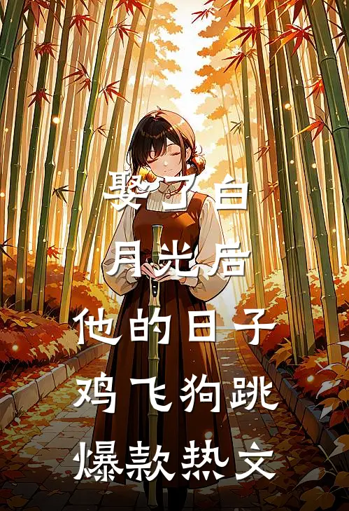 娶了白月光后，他的日子鸡飞狗跳爆款热文