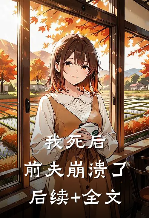 我死后，前夫崩溃了后续+全文