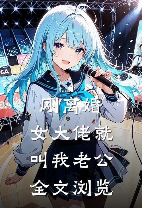 刚离婚，女大佬就叫我老公全文浏览