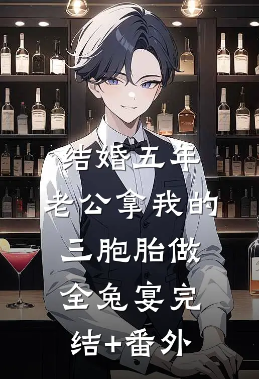 结婚五年，老公拿我的三胞胎做全兔宴完结+番外