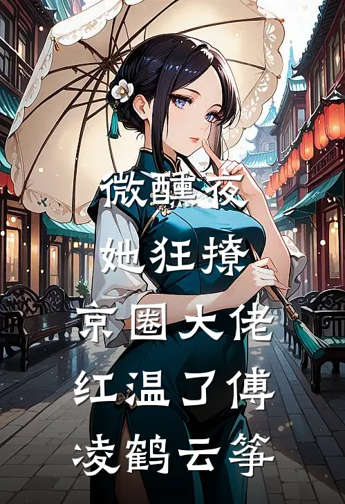 微醺夜，她狂撩，京圈大佬红温了傅凌鹤云筝